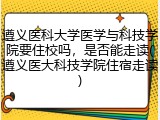 遵义医科大学医学与科技学院要住校吗，是否能走读(遵义医大科技学院住宿走读)