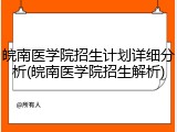 皖南医学院招生计划详细分析(皖南医学院招生解析)