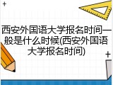 西安外国语大学报名时间一般是什么时候(西安外国语大学报名时间)