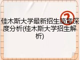 佳木斯大学最新招生简章深度分析(佳木斯大学招生解析)