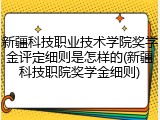 新疆科技职业技术学院奖学金评定细则是怎样的(新疆科技职院奖学金细则)