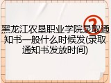 黑龙江农垦职业学院录取通知书一般什么时候发(录取通知书发放时间)