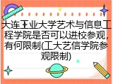 大连工业大学艺术与信息工程学院是否可以进校参观，有何限制(工大艺信学院参观限制)
