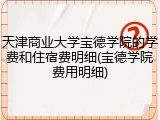 天津商业大学宝德学院的学费和住宿费明细(宝德学院费用明细)