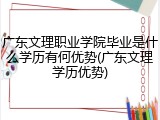 广东文理职业学院毕业是什么学历有何优势(广东文理学历优势)