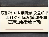 成都外国语学院录取通知书一般什么时候发(成都外国语通知书发放时间)