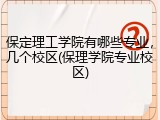 保定理工学院有哪些专业，几个校区(保理学院专业校区)