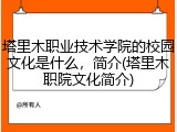 塔里木职业技术学院的校园文化是什么，简介(塔里木职院文化简介)