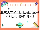 北京大学如何，口碑怎么样？(北大口碑如何？)