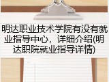 明达职业技术学院有没有就业指导中心，详细介绍(明达职院就业指导详情)