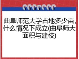 曲阜师范大学占地多少亩，什么情况下成立(曲阜师大面积与建校)