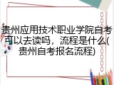 贵州应用技术职业学院自考可以去读吗，流程是什么(贵州自考报名流程)