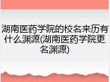 湖南医药学院的校名来历有什么渊源(湖南医药学院更名渊源)