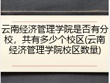 云南经济管理学院是否有分校，共有多少个校区(云南经济管理学院校区数量)