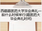 西藏藏医药大学毕业典礼一般什么时候举行(藏医药大毕业典礼时间)
