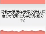 河北大学历年录取分数线深度分析(河北大学录取线分析)