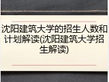 沈阳建筑大学的招生人数和计划解读(沈阳建筑大学招生解读)