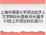 上海外国语大学贤达经济人文学院校长是谁,校长基本介绍(上外贤达校长简介)