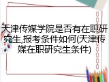 天津传媒学院是否有在职研究生,报考条件如何(天津传媒在职研究生条件)