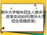 南华大学每年招生人数多少，政策变动如何(南华大学招生规模政策)
