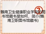 赣南卫生健康职业学院的图书馆藏书量如何，简介(赣南卫职图书馆藏书)