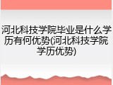 河北科技学院毕业是什么学历有何优势(河北科技学院学历优势)