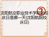 沈阳航空职业技术学院的校庆日是哪一天(沈阳航院校庆日)