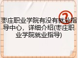枣庄职业学院有没有就业指导中心，详细介绍(枣庄职业学院就业指导)
