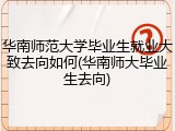 华南师范大学毕业生就业大致去向如何(华南师大毕业生去向)