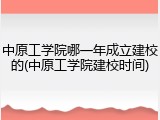 中原工学院哪一年成立建校的(中原工学院建校时间)
