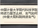 中国计量大学现代科技学院师资力量怎么样，名气如何(中量大现科院师资名气)