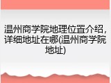 温州商学院地理位置介绍，详细地址在哪(温州商学院地址)