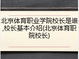北京体育职业学院校长是谁,校长基本介绍(北京体育职院校长)