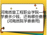 河南质量工程职业学院一年学费多少钱，还有哪些费用(河南质院学费费用)