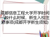 成都信息工程大学开学时间一般什么时候，新生入校注意事项(成都开学新生须知)