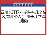 四川长江职业学院有几个校区,有多少人(四川长江学院规模)