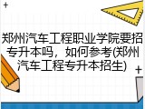 郑州汽车工程职业学院要招专升本吗，如何参考(郑州汽车工程专升本招生)