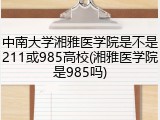 中南大学湘雅医学院是不是211或985高校(湘雅医学院是985吗)