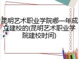 昆明艺术职业学院哪一年成立建校的(昆明艺术职业学院建校时间)