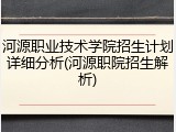 河源职业技术学院招生计划详细分析(河源职院招生解析)