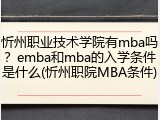 忻州职业技术学院有mba吗？emba和mba的入学条件是什么(忻州职院MBA条件)
