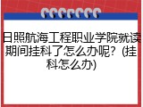 日照航海工程职业学院就读期间挂科了怎么办呢？(挂科怎么办)