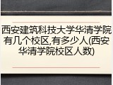 西安建筑科技大学华清学院有几个校区,有多少人(西安华清学院校区人数)