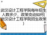 武汉设计工程学院每年招生人数多少，政策变动如何(武汉设计工程学院招生政策)