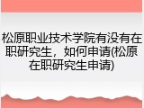 松原职业技术学院有没有在职研究生，如何申请(松原在职研究生申请)