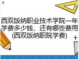 西双版纳职业技术学院一年学费多少钱，还有哪些费用(西双版纳职院学费)