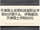 天津国土资源和房屋职业学院校训是什么，详细阐述(天津国土学院校训)