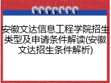 安徽文达信息工程学院招生类型及申请条件解读(安徽文达招生条件解析)