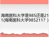 海南医科大学是985还是211(海南医科大学985211？)