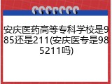 安庆医药高等专科学校是985还是211(安庆医专是985211吗)